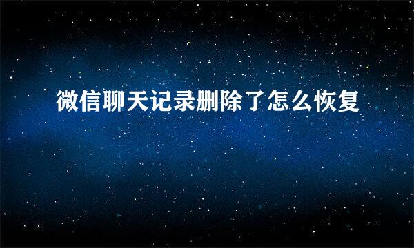 微信聊天记录删除了怎么恢复