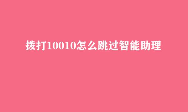 拨打10010怎么跳过智能助理