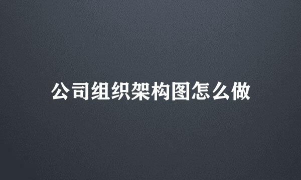 公司组织架构图怎么做