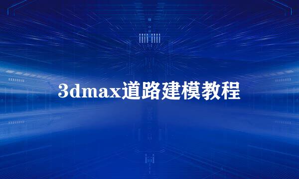 3dmax道路建模教程