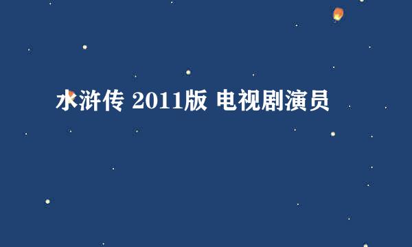 水浒传 2011版 电视剧演员