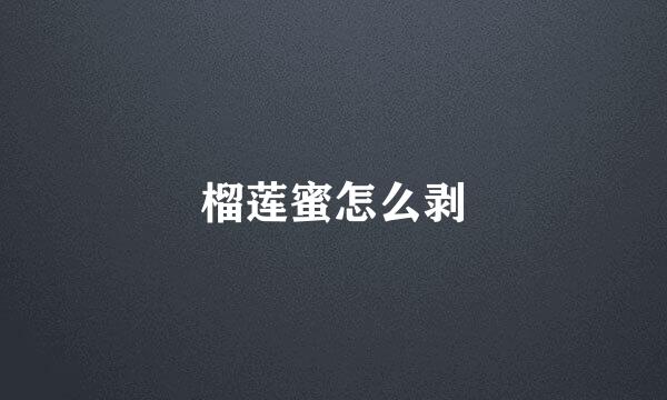 榴莲蜜怎么剥