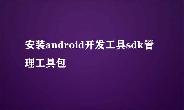 安装android开发工具sdk管理工具包
