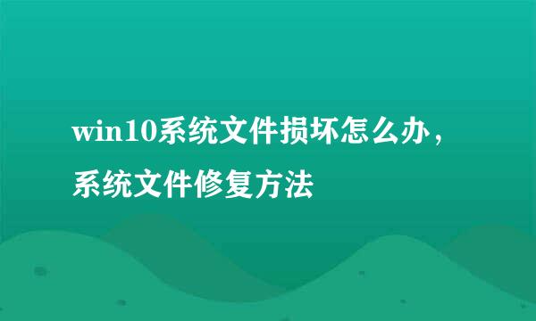 win10系统文件损坏怎么办，系统文件修复方法