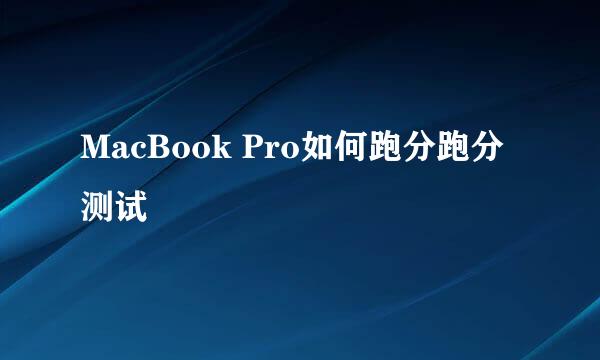 MacBook Pro如何跑分跑分测试