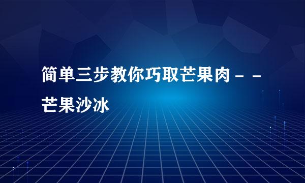 简单三步教你巧取芒果肉－－芒果沙冰