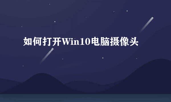 如何打开Win10电脑摄像头