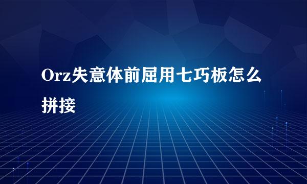 Orz失意体前屈用七巧板怎么拼接