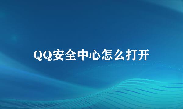 QQ安全中心怎么打开