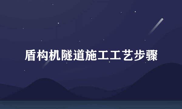 盾构机隧道施工工艺步骤