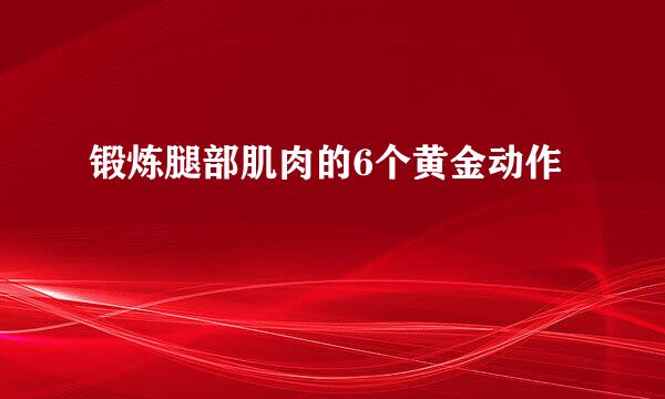 锻炼腿部肌肉的6个黄金动作