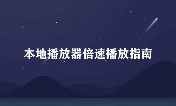 本地播放器倍速播放指南