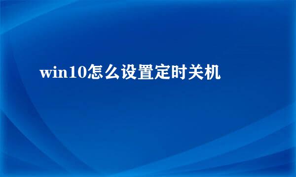 win10怎么设置定时关机