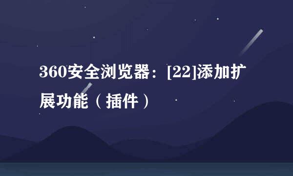 360安全浏览器：[22]添加扩展功能（插件）