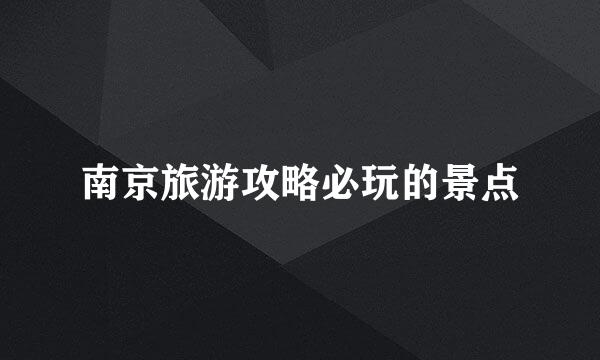 南京旅游攻略必玩的景点
