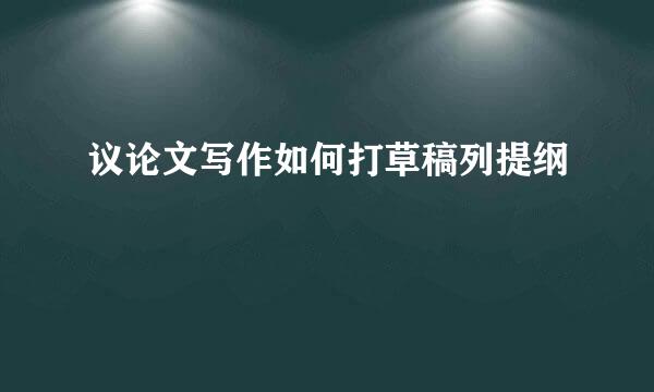 议论文写作如何打草稿列提纲