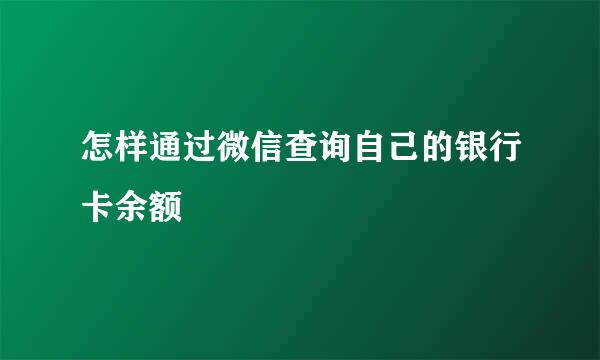 怎样通过微信查询自己的银行卡余额