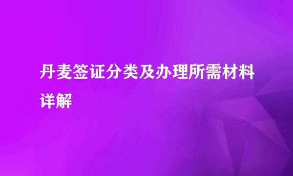 丹麦签证分类及办理所需材料详解