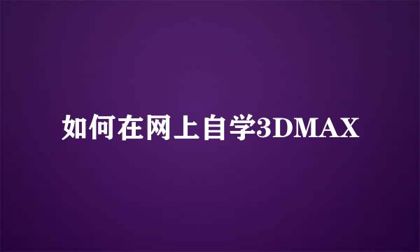 如何在网上自学3DMAX