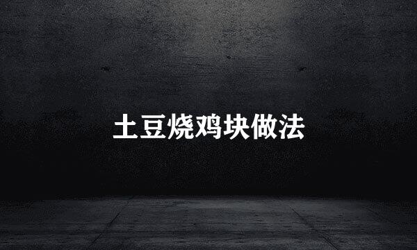 土豆烧鸡块做法