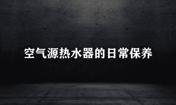空气源热水器的日常保养