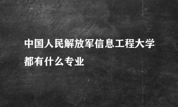 中国人民解放军信息工程大学都有什么专业