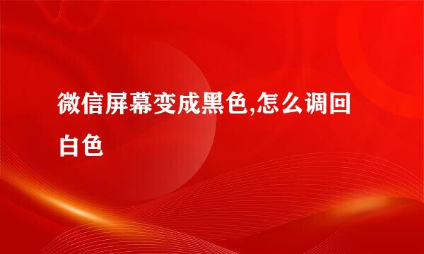 微信屏幕变成黑色,怎么调回白色