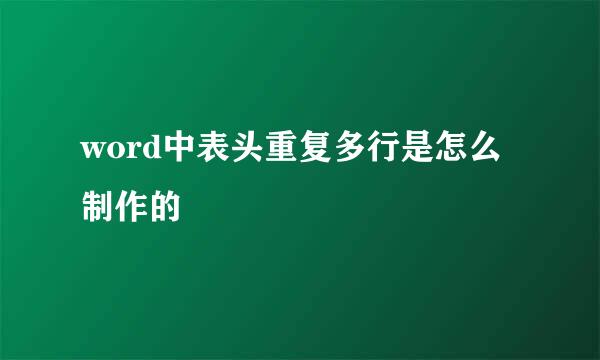 word中表头重复多行是怎么制作的