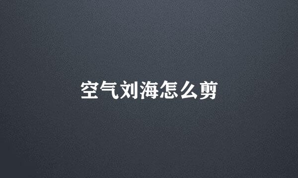 空气刘海怎么剪