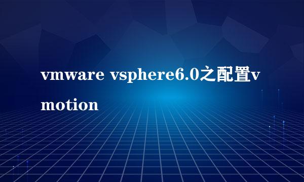 vmware vsphere6.0之配置vmotion