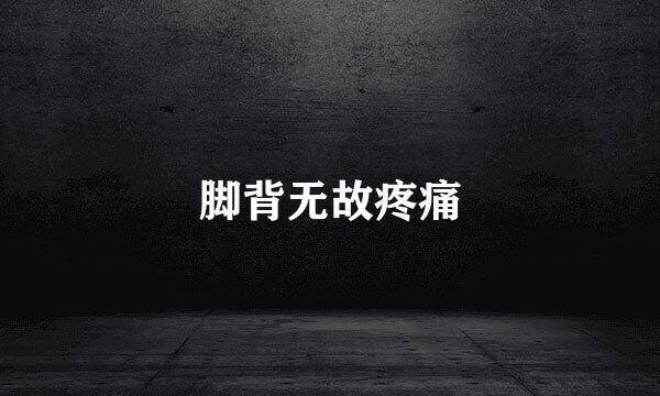 脚背无故疼痛