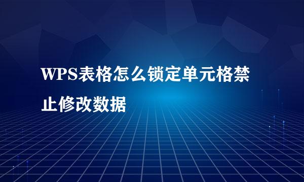 WPS表格怎么锁定单元格禁止修改数据