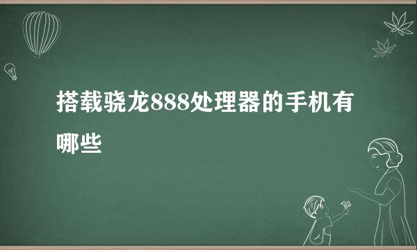 搭载骁龙888处理器的手机有哪些