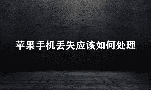 苹果手机丢失应该如何处理