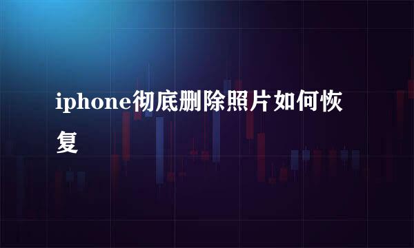 iphone彻底删除照片如何恢复