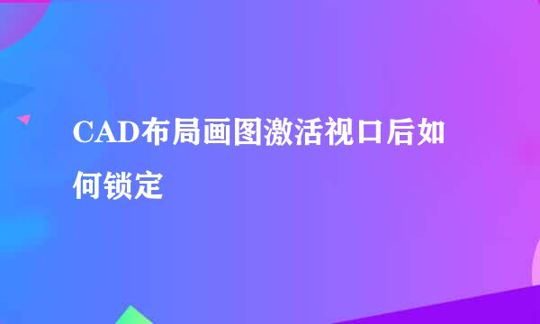 CAD布局画图激活视口后如何锁定
