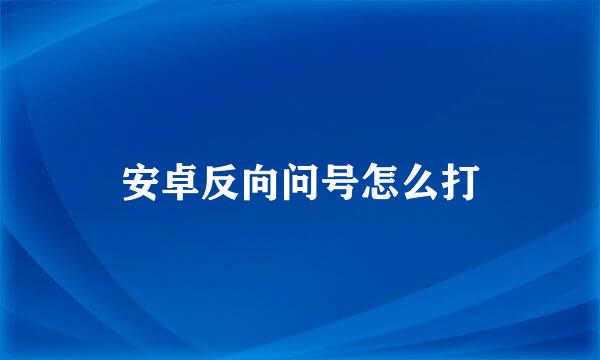 安卓反向问号怎么打
