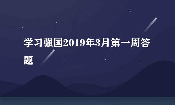 学习强国2019年3月第一周答题