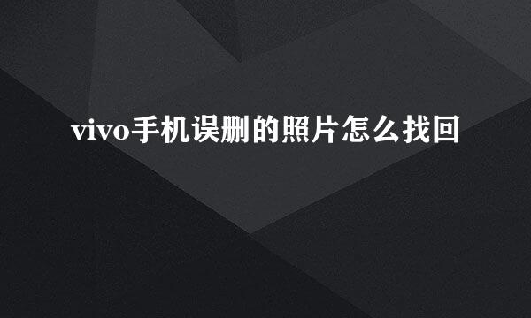 vivo手机误删的照片怎么找回