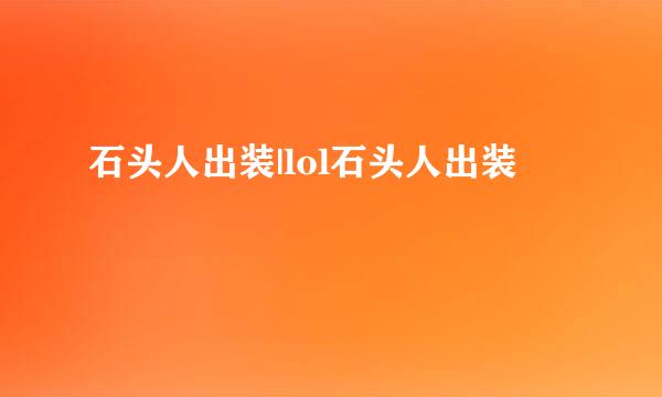 石头人出装|lol石头人出装