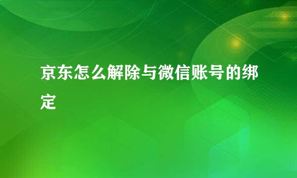 京东怎么解除与微信账号的绑定