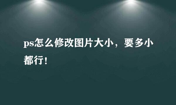 ps怎么修改图片大小，要多小都行！