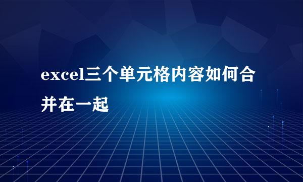 excel三个单元格内容如何合并在一起