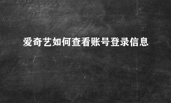 爱奇艺如何查看账号登录信息