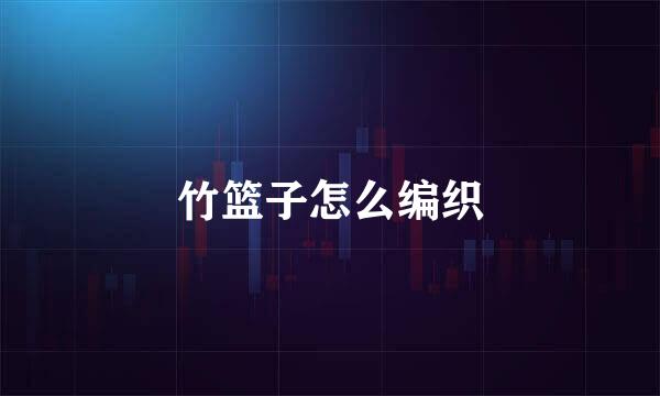 竹篮子怎么编织