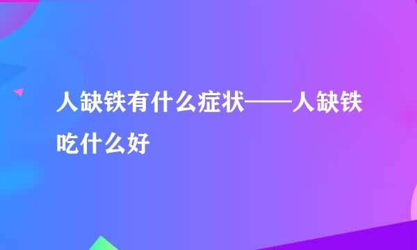 人缺铁有什么症状——人缺铁吃什么好