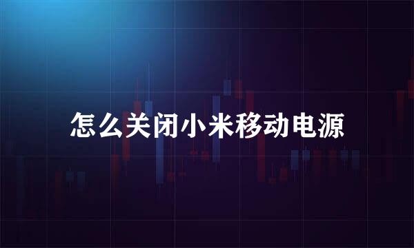 怎么关闭小米移动电源