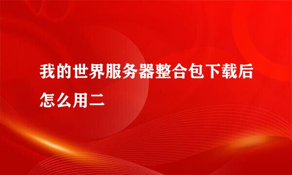 我的世界服务器整合包下载后怎么用二