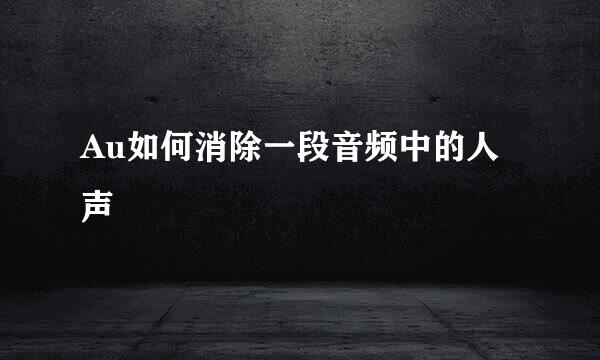 Au如何消除一段音频中的人声