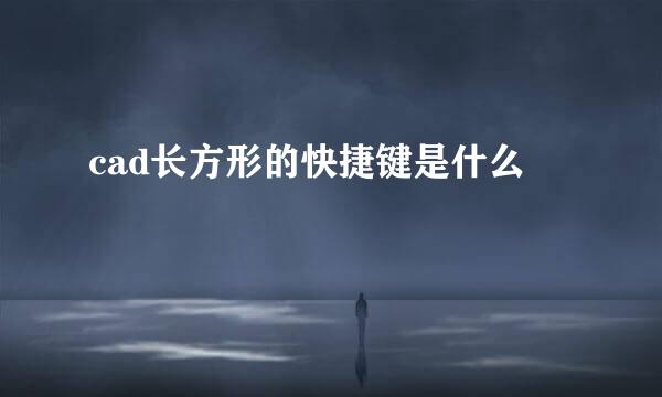 cad长方形的快捷键是什么